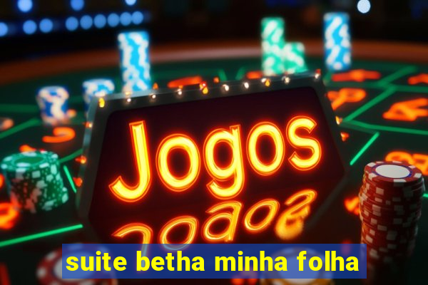 suite betha minha folha